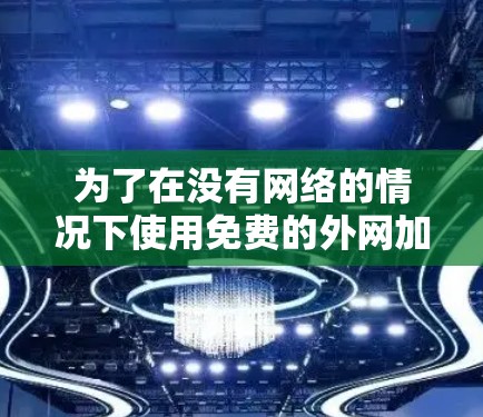 为了在没有网络的情况下使用免费的外网加速器,以下是一些推荐的选项 为了在没有网络的情况下使用免费的外网加速器,以下是一些推荐的选项