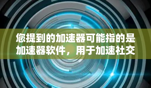 您提到的加速器可能指的是加速器软件,用于加速社交媒体应用的加载速度。如果您的问题涉及到加速推特或加速微信推特等应用,我可能需要更详细地回答 您提到的加速器可能指的是加速器软件,用于加速社交媒体应用的加载速度。如果您的问题涉及到加速推特或加速微信推特等应用,我可能需要更详细地回答