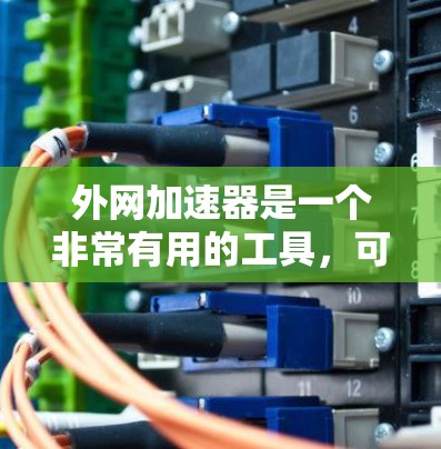 外网加速器是一个非常有用的工具,可以帮助你更快地访问互联网。以下是一个详细的使用指南,帮助你更方便地使用外网加速器 外网加速器是一个非常有用的工具,可以帮助你更快地访问互联网。以下是一个详细的使用指南,帮助你更方便地使用外网加速器
