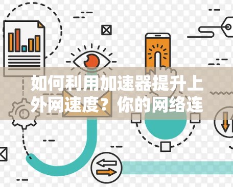 如何利用加速器提升上外网速度?你的网络连接将不再只是速度的问题 如何利用加速器提升上外网速度?你的网络连接将不再只是速度的问题