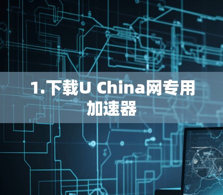 1.下载U China网专用加速器 1.下载U China网专用加速器