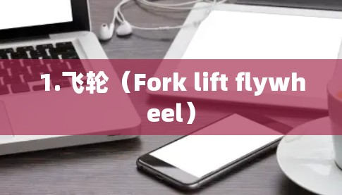 1.飞轮(Fork lift flywheel) 1.飞轮(Fork lift flywheel)
