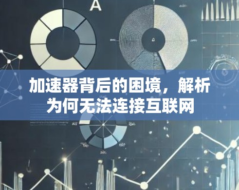 加速器背后的困境,解析为何无法连接互联网 加速器背后的困境,解析为何无法连接互联网