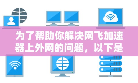 为了帮助你解决网飞加速器上外网的问题,以下是一些步骤和建议 为了帮助你解决网飞加速器上外网的问题,以下是一些步骤和建议