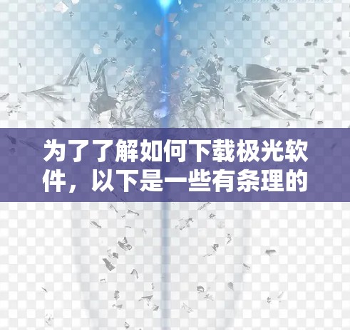 为了了解如何下载极光软件,以下是一些有条理的步骤和建议 为了了解如何下载极光软件,以下是一些有条理的步骤和建议