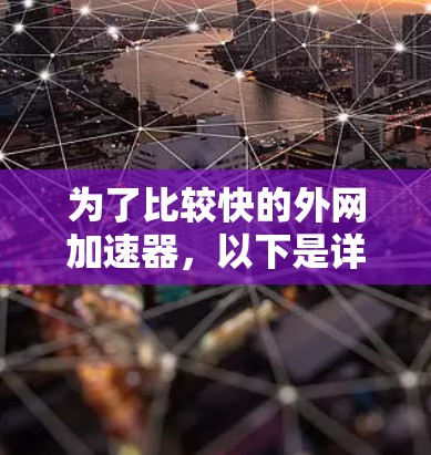 为了比较快的外网加速器,以下是详细的步骤和推荐 为了比较快的外网加速器,以下是详细的步骤和推荐