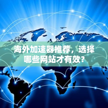 海外加速器推荐，选择哪些网站才有效？