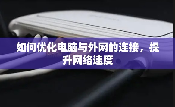 如何优化电脑与外网的连接,提升网络速度 如何优化电脑与外网的连接,提升网络速度