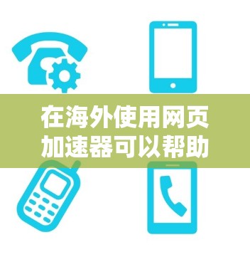在海外使用网页加速器可以帮助你快速访问网站,避免网络延迟。以下是一些常见的海外网页加速器工具,供你参考 在海外使用网页加速器可以帮助你快速访问网站,避免网络延迟。以下是一些常见的海外网页加速器工具,供你参考