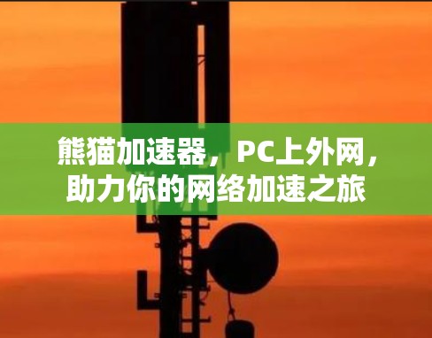 熊猫加速器,PC上外网,助力你的网络加速之旅 熊猫加速器,PC上外网,助力你的网络加速之旅