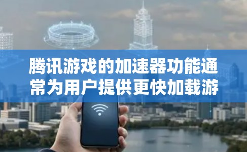 腾讯游戏的加速器功能通常为用户提供更快加载游戏内容的体验。以下是关于腾讯手游加速器的常见信息 腾讯游戏的加速器功能通常为用户提供更快加载游戏内容的体验。以下是关于腾讯手游加速器的常见信息