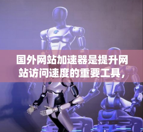 国外网站加速器是提升网站访问速度的重要工具,尤其对于需要实时访问的网站,加速器能显著提升加载速度。以下是一些 commonly used 和 reliable 国外网站加速器推荐,适合各种需求的用户 国外网站加速器是提升网站访问速度的重要工具,尤其对于需要实时访问的网站,加速器能显著提升加载速度。以下是一些 commonly used 和 reliable 国外网站加速器推荐,适合各种需求的用户
