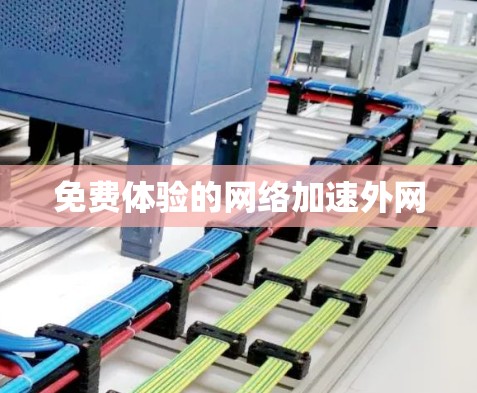 免费体验的网络加速外网 免费体验的网络加速外网