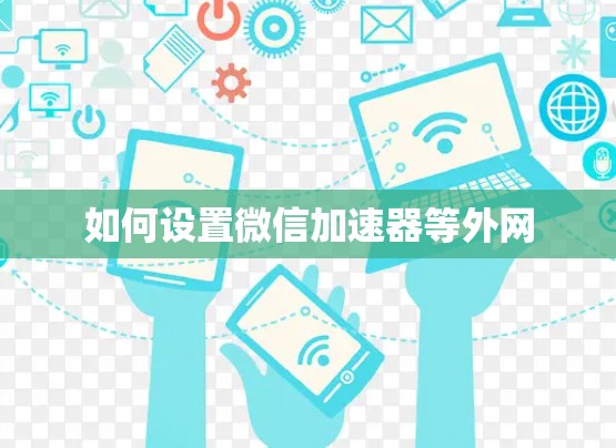 如何设置微信加速器等外网 如何设置微信加速器等外网