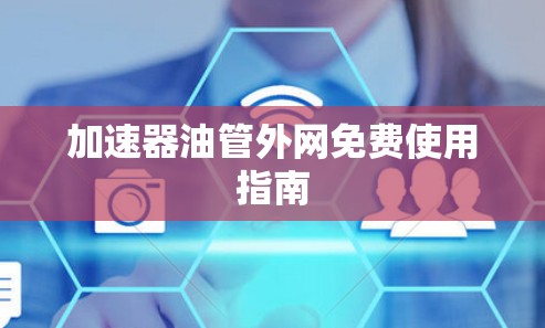 加速器油管外网免费使用指南 加速器油管外网免费使用指南