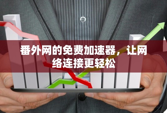 番外网的免费加速器,让网络连接更轻松 番外网的免费加速器,让网络连接更轻松