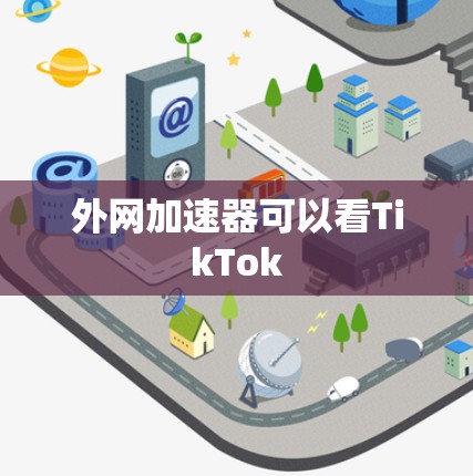 外网加速器可以看TikTok