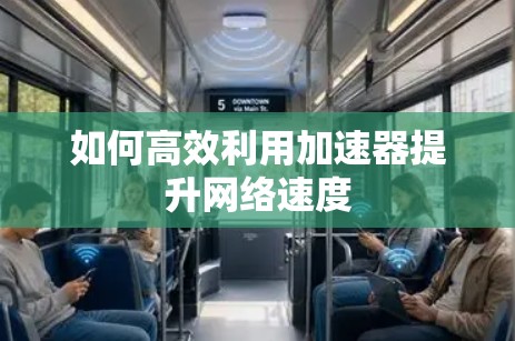 如何高效利用加速器提升网络速度