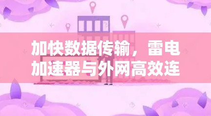 加快数据传输，雷电加速器与外网高效连接
