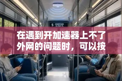 在遇到开加速器上不了外网的问题时,可以按照以下步骤进行解决 在遇到开加速器上不了外网的问题时,可以按照以下步骤进行解决
