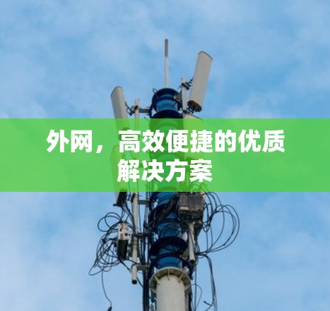 外网,高效便捷的优质解决方案 外网,高效便捷的优质解决方案