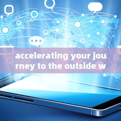 accelerating your journey to the outside world with these top acceleration tools accelerating your journey to the outside world with these top acceleration tools