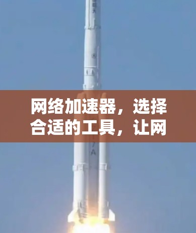 网络加速器，选择合适的工具，让网络更轻松