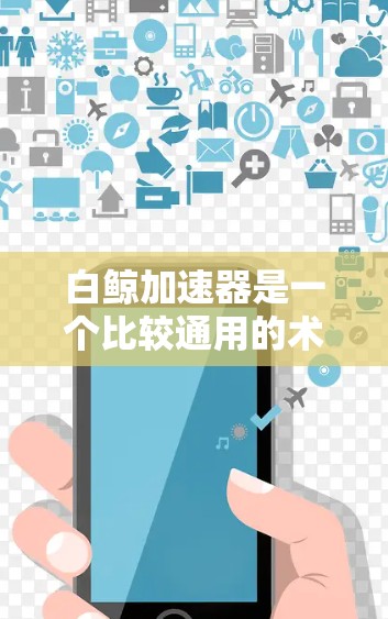 白鲸加速器是一个比较通用的术语,具体含义可能会因产品或平台而有所不同。以下是一些可能的解释和使用方法,以帮助你上外网使用白鲸加速器 白鲸加速器是一个比较通用的术语,具体含义可能会因产品或平台而有所不同。以下是一些可能的解释和使用方法,以帮助你上外网使用白鲸加速器