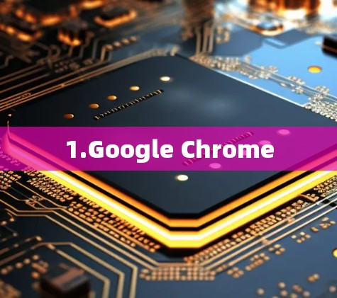 1.Google Chrome 1.Google Chrome