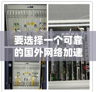 要选择一个可靠的国外网络加速器以提升视频质量并提升网络速度,以下是一步步的建议 要选择一个可靠的国外网络加速器以提升视频质量并提升网络速度,以下是一步步的建议