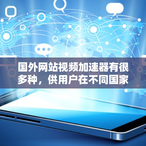 国外网站视频加速器有很多种,供用户在不同国家或地区的网站观看视频时使用。以下是一些常用的选项,帮助您找到适合的工具 国外网站视频加速器有很多种,供用户在不同国家或地区的网站观看视频时使用。以下是一些常用的选项,帮助您找到适合的工具