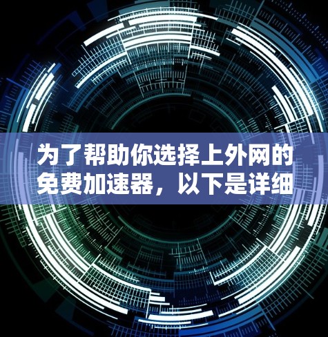 为了帮助你选择上外网的免费加速器,以下是详细的建议 为了帮助你选择上外网的免费加速器,以下是详细的建议