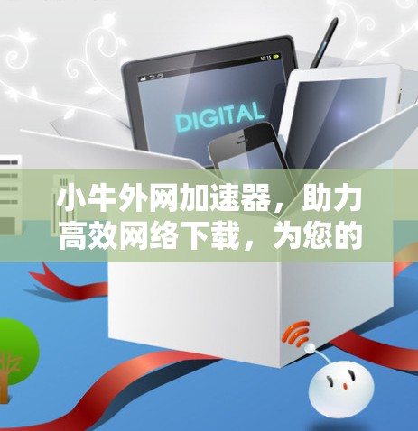 小牛外网加速器,助力高效网络下载,为您的网络世界带来更多惊喜! 小牛外网加速器,助力高效网络下载,为您的网络世界带来更多惊喜!