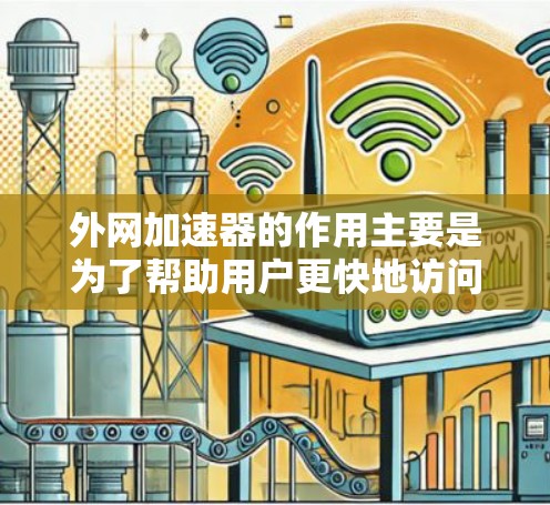 外网加速器的作用主要是为了帮助用户更快地访问外部网络上的网站。如果使用外网的速度较慢,加速器可以帮助你加速下载速度,提升你的工作效率。以下是一些外网加速器通常会提供的功能 外网加速器的作用主要是为了帮助用户更快地访问外部网络上的网站。如果使用外网的速度较慢,加速器可以帮助你加速下载速度,提升你的工作效率。以下是一些外网加速器通常会提供的功能