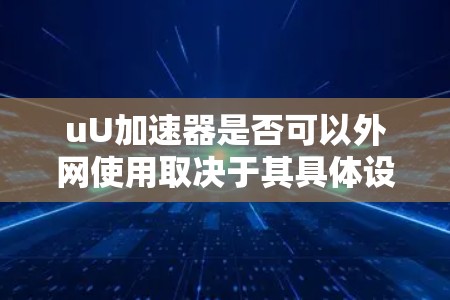 uU加速器是否可以外网使用取决于其具体设置和功能。以下是一些关键点和步骤,帮助你了解如何使用uU加速器外网加速 uU加速器是否可以外网使用取决于其具体设置和功能。以下是一些关键点和步骤,帮助你了解如何使用uU加速器外网加速