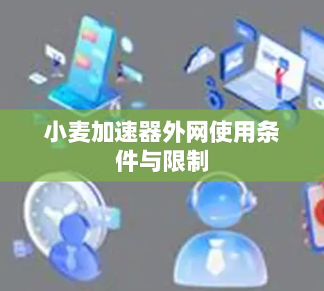 小麦加速器外网使用条件与限制 小麦加速器外网使用条件与限制