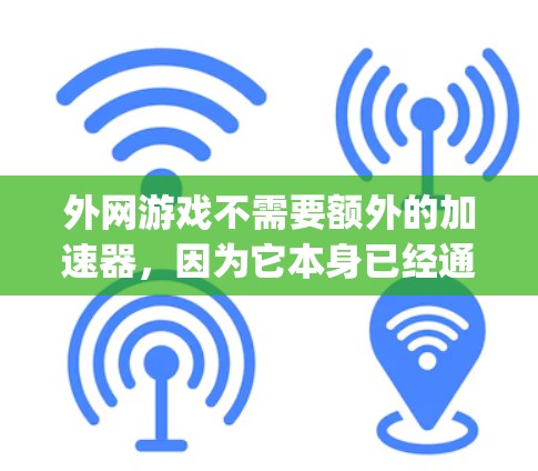 外网游戏不需要额外的加速器,因为它本身已经通过了服务器检测,并且Point.js加速器可以有效地提升游戏性能。以下是对外网游戏的详细分析和建议 外网游戏不需要额外的加速器,因为它本身已经通过了服务器检测,并且Point.js加速器可以有效地提升游戏性能。以下是对外网游戏的详细分析和建议