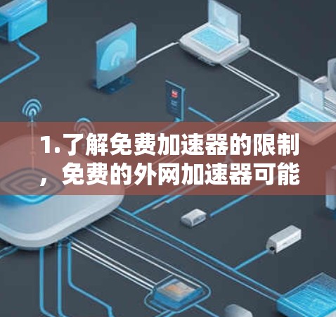 1.了解免费加速器的限制,免费的外网加速器可能无法满足您的所有需求,例如速度慢、稳定性差等问题 1.了解免费加速器的限制,免费的外网加速器可能无法满足您的所有需求,例如速度慢、稳定性差等问题