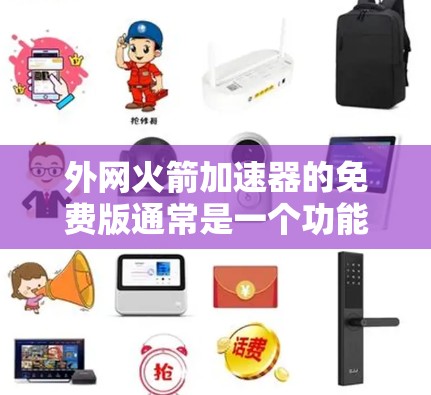 外网火箭加速器的免费版通常是一个功能丰富的工具,允许用户在互联网上进行加速和处理各种数据。以下是对它的详细介绍 外网火箭加速器的免费版通常是一个功能丰富的工具,允许用户在互联网上进行加速和处理各种数据。以下是对它的详细介绍
