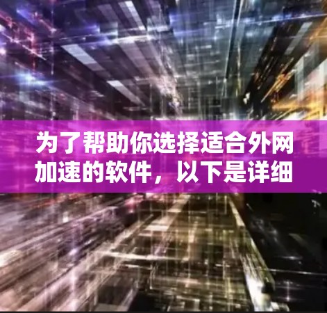 为了帮助你选择适合外网加速的软件,以下是详细的分析和建议 为了帮助你选择适合外网加速的软件,以下是详细的分析和建议