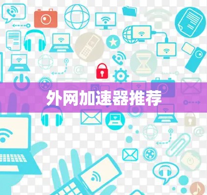 外网加速器推荐 外网加速器推荐
