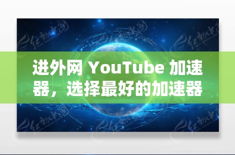 进外网 YouTube 加速器,选择最好的加速器,开启视频直播的畅想 进外网 YouTube 加速器,选择最好的加速器,开启视频直播的畅想