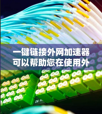 一键链接外网加速器可以帮助您在使用外网时,快速下载并加速网页内容,从而提高下载速度。以下是几个免费的外网加速器推荐,您可以根据自己的需求选择 一键链接外网加速器可以帮助您在使用外网时,快速下载并加速网页内容,从而提高下载速度。以下是几个免费的外网加速器推荐,您可以根据自己的需求选择