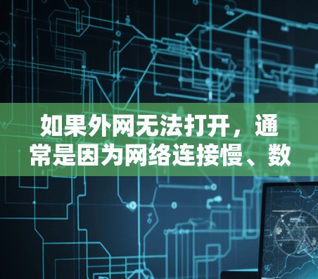 如果外网无法打开,通常是因为网络连接慢、数据存储不足或数据未下载等原因。以下是一些常见的解决方法和工具 如果外网无法打开,通常是因为网络连接慢、数据存储不足或数据未下载等原因。以下是一些常见的解决方法和工具