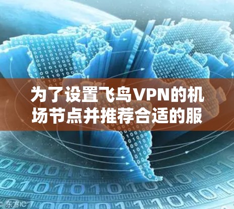 为了设置飞鸟VPN的机场节点并推荐合适的服务器，您可以按照以下步骤操作