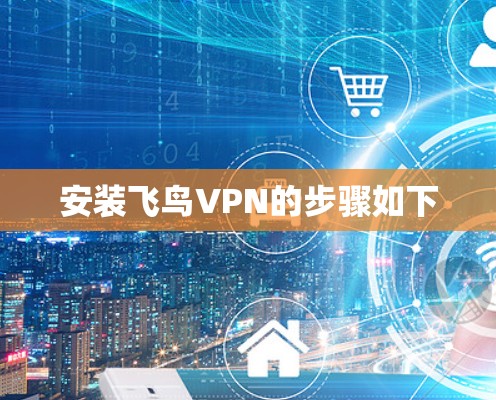 安装飞鸟VPN的步骤如下 安装飞鸟VPN的步骤如下