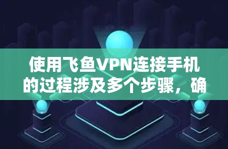 使用飞鱼VPN连接手机的过程涉及多个步骤,确保安全性和正确性。以下是一步步的指南 使用飞鱼VPN连接手机的过程涉及多个步骤,确保安全性和正确性。以下是一步步的指南