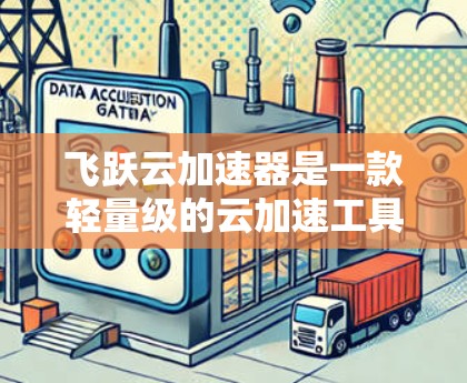 飞跃云加速器是一款轻量级的云加速工具,旨在帮助用户 faster 地完成所需的加速任务。它通过云服务快速运行,且无需额外的配置,适合多种场景。以下是对飞跃云加速器的体验评测 飞跃云加速器是一款轻量级的云加速工具,旨在帮助用户 faster 地完成所需的加速任务。它通过云服务快速运行,且无需额外的配置,适合多种场景。以下是对飞跃云加速器的体验评测