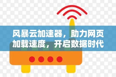 风暴云加速器,助力网页加载速度,开启数据时代的新篇章 风暴云加速器,助力网页加载速度,开启数据时代的新篇章
