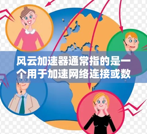 风云加速器通常指的是一个用于加速网络连接或数据传输的软件工具。如果你指的是风云加速器,以下是一些可能的解释和用途 风云加速器通常指的是一个用于加速网络连接或数据传输的软件工具。如果你指的是风云加速器,以下是一些可能的解释和用途